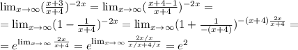 \lim_{x \to \infty}( \frac{x+3}{x+4} )^{-2x}= \lim_{x \to \infty}( \frac{x+4-1}{x+4} )^{-2x}= \\ &#10;= \lim_{x \to \infty}( 1-\frac{1}{x+4} )^{-2x}=\lim_{x \to \infty}( 1+\frac{1}{-(x+4)} )^{-(x+4) \frac{2x}{x+4} }= \\ =e^{ \lim_{x \to \infty} \frac{2x}{x+4} }=e^{ \lim_{x \to \infty} \frac{2x/x}{x/x+4/x} }=e^2