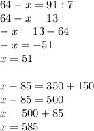 64-x=91:7 \\64-x=13\\-x=13-64\\-x=-51\\x=51\\\\x-85=350+150\\x-85=500\\x=500+85\\x=585