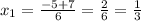 x_{1} = \frac{-5+7}{6} = \frac{2}{6} = \frac{1}{3}