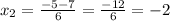 x_{2} = \frac{-5-7}{6} = \frac{-12}{6} =-2