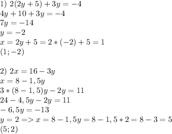 1) \ 2(2y+5)+3y=-4 \\ 4y+10+3y=-4 \\ 7y=-14 \\ y=-2 \\ x=2y+5=2*(-2)+5=1 \\ (1;-2) \\ \\ 2)\ 2x=16-3y \\ x=8-1,5y \\ 3*(8-1,5)y-2y=11 \\ 24-4,5y-2y=11 \\ -6,5y=-13 \\ y=2 = x=8-1,5y=8-1,5*2=8-3=5 \\ (5;2)