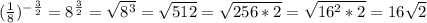 ( \frac{1}{8})^{- \frac{3}{2}}=8^{ \frac{3}{2} }= \sqrt{8^3}= \sqrt{512}= \sqrt{256*2}= \sqrt{16^2*2}=16 \sqrt{2}