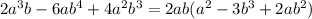 2 a^{3}b-6ab^{4}+4a^{2}b^{3}=2ab( a^{2}-3 b^{3}+2ab^{2})