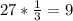 \\ 27* \frac{1}{3}=9 \\