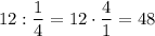 12 : \dfrac{1}{4}= 12 \cdot \dfrac{4}{1} = 48