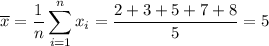 \displaystyle \overline{x}=\dfrac{1}{n}\sum^n_{i=1}x_i=\dfrac{2+3+5+7+8}{5}=5