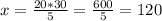 x= \frac{20*30}{5} = \frac{600}{5} =120