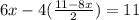 6x-4( \frac{11-8x}{2} )=11