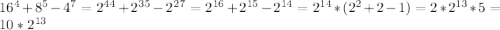 16^{4}+8^{5}-4^{7}=2^{4}^{4}+2^{3}^{5}-2^{2}^{7}}=2^{16}+2^{15}-2^{14}=2^{14}*(2^{2}+2-1)=2*2^{13}*5=10*2^{13}