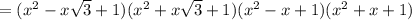 =(x^2-x\sqrt{3}+1)(x^2+x\sqrt{3}+1)(x^2-x+1)(x^2+x+1)