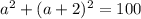 a^2+(a+2)^2=100