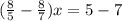 ( \frac{8}{5}- \frac{8}{7})x=5-7