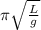 \pi \sqrt{ \frac{L}{g} }