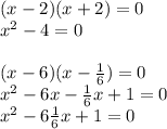 (x-2)(x+2)=0\\x^2-4=0\\\\(x-6)(x- \frac{1}{6})=0\\x^2-6x- \frac{1}{6}x+1=0\\x^2-6 \frac{1}{6}x+1=0