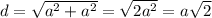 d= \sqrt{ a^{2}+a^{2} } = \sqrt{ 2a^{2} } =a \sqrt{2}