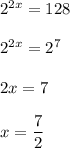 2^{2x}=128\\\\2^{2x}=2^7\\\\2x=7\\\\x= \dfrac{7}{2}