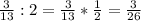 \frac{3}{13} : 2= \frac{3}{13} * \frac{1}{2}= \frac{3}{26}