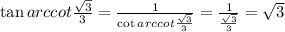 \tan arccot {\frac{\sqrt{3}}{3}}}=\frac{1}{\cot arccot {\frac{\sqrt{3}}{3}}}}=\frac{1}{\frac{\sqrt{3}}{3}}}=\sqrt{3}