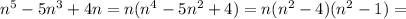 n^{5}-5n^{3}+4n=n( n^{4}-5 n^{2}+4)=n( n^{2}-4)(n^{2}-1)=&#10;