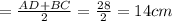 = \frac{AD+BC}{2} = \frac{28}{2} =14cm