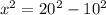 x^{2} =20 ^{2} -10 ^{2}