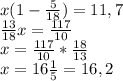 x(1-\frac{5}{18})=11,7\\ \frac{13}{18}x=\frac{117}{10} \\ x=\frac{117}{10}*\frac{18}{13}\\ x=16\frac{1}{5} =16,2