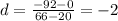 d= \frac{-92-0}{66-20} =-2