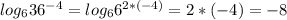 log_636^{-4}=log_66^{2*(-4)}=2*(-4)=-8