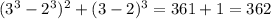 (3^{3} -2^{3} )^{2} + (3-2)^{3} = 361+1=362