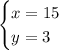 \begin{cases}x=15\\y=3\end{cases}