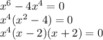 x^6-4x^4=0\\x^4(x^2-4)=0\\x^4(x-2)(x+2)=0