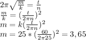 2 \pi\sqrt{ \frac{m}{k} }= \frac{t}{n} \\ \frac{m}{k}=(\frac{t}{2 \pi n} )^2 \\ m=k(\frac{t}{2 \pi n} )^2 \\ m=25*(\frac{60}{2 \pi 25} )^2 =3,65