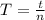 T= \frac{t}{n}