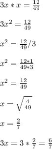 3 x* x= \frac{12}{49} \\ \\ 3 x^{2} = \frac{12}{49} \\ \\ x^{2} = \frac{12}{49} / 3 \\ \\ x^{2} = \frac{12*1}{49*3} \\ \\ x^{2} = \frac{12}{49} \\ \\ x= \sqrt{ \frac{4}{49}} \\ \\ x= \frac{2}{7} \\ \\ 3 x=3* \frac{2}{7}= \frac{6}{7}