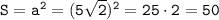 \tt S=a^2=(5\sqrt{2})^2=25\cdot2=50