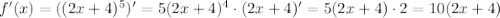 f'(x)=((2x+4)^5)'=5(2x+4)^4\cdot(2x+4)'=5(2x+4)\cdot2=10(2x+4)