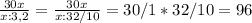 \frac{30x}{x:3,2} = \frac{30x}{x:32/10} =30/1*32/10=96