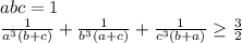 abc=1\\&#10;\frac{1}{a^3(b+c)} + \frac{1}{b^3(a+c)} + \frac{1}{c^3(b+a)} \geq \frac{3}{2}\\\\&#10;