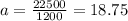 a=\frac{22500}{1200}=18.75