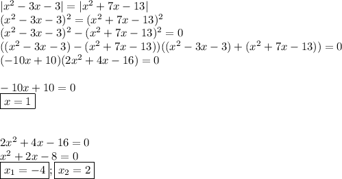 |x^2-3x-3|=|x^2+7x-13|\\(x^2-3x-3)^2=(x^2+7x-13)^2\\(x^2-3x-3)^2-(x^2+7x-13)^2=0\\((x^2-3x-3)-(x^2+7x-13))((x^2-3x-3)+(x^2+7x-13))=0\\(-10x+10)(2x^2+4x-16)=0\\\\-10x+10=0\\\boxed{x=1}\\\\\\2x^2+4x-16=0\\x^2+2x-8=0\\\boxed{x_1=-4};\boxed{x_2=2}