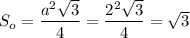 S_o=\dfrac{a^2\sqrt{3}}{4} =\dfrac{2^2\sqrt{3}}{4}=\sqrt{3}