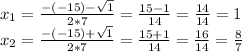 x_{1} = \frac{-(-15)- \sqrt{1} }{2*7} = \frac{15-1 }{14} = \frac{14}{14} =1 \\ x_{2} = \frac{-(-15)+ \sqrt{1} }{2*7} = \frac{15+ 1 }{14} = \frac{16}{14}= \frac{8}{7}