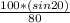 \frac{100*(sin20)}{80}