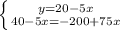 \left \{ {{y=20-5x} \atop {40-5x=-200+75x}} \right.