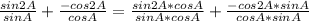 \frac{sin2A}{sinA} + \frac{-cos2A}{cosA}= \frac{sin2A*cosA}{sinA*cosA} + \frac{-cos2A*sinA}{cosA*sinA}