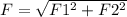 F= \sqrt{ F1^{2}+ F2^{2} }