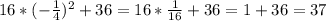 16 * (-\frac{1}{4})^2 +36 = 16*\frac{1}{16} +36 = 1+36=37