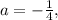 a=-\frac{1}{4} ,