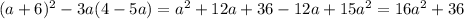 (a+6)^2-3a(4-5a) = a^2+12a+36-12a+15a^2 = 16a^2+36