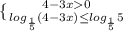 \{ {{4-3x0} \atop { log_{ \frac{1}{5} } (4-3x) \leq log_{ \frac{1}{5} }5} \right.